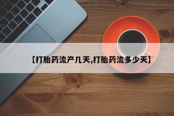 最便宜的打胎药的私人微信【打胎药流产几天,打胎药流多少天】