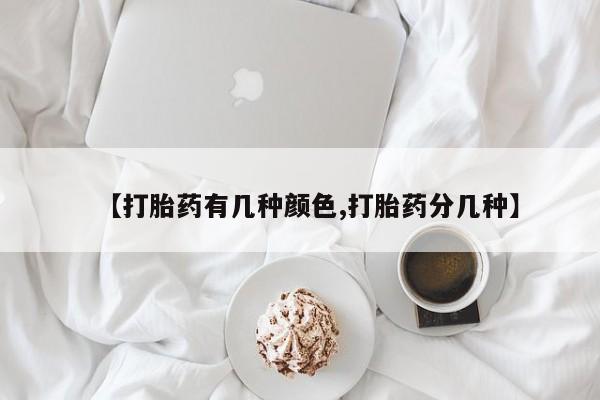 最便宜的打胎药的私人微信【打胎药有几种颜色,打胎药分几种】