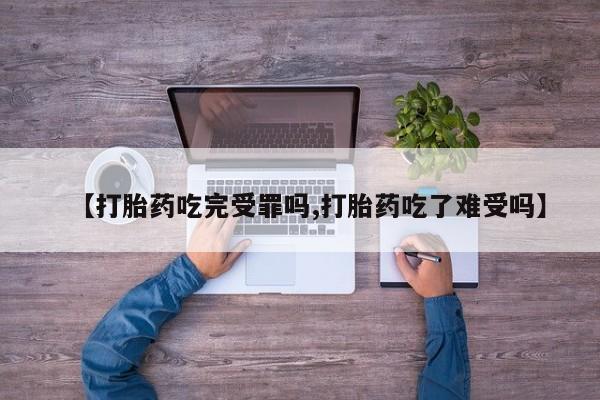 最便宜的打胎药的私人微信【打胎药吃完受罪吗,打胎药吃了难受吗】