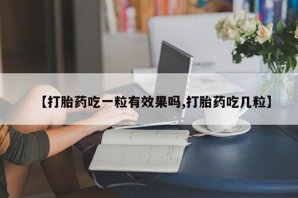 最便宜的打胎药的私人微信【打胎药吃一粒有效果吗,打胎药吃几粒】