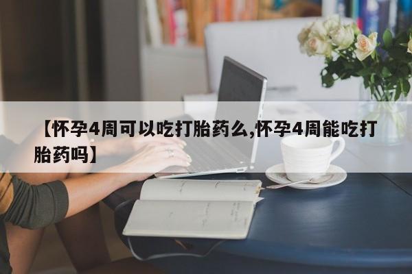 最便宜的打胎药的私人微信【怀孕4周可以吃打胎药么,怀孕4周能吃打胎药吗】