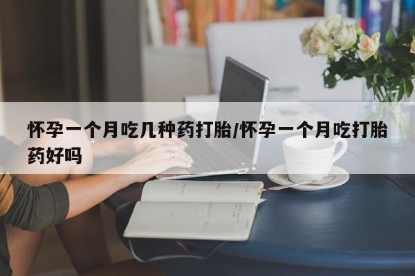 最便宜的打胎药的私人微信怀孕一个月吃几种药打胎/怀孕一个月吃打胎药好吗