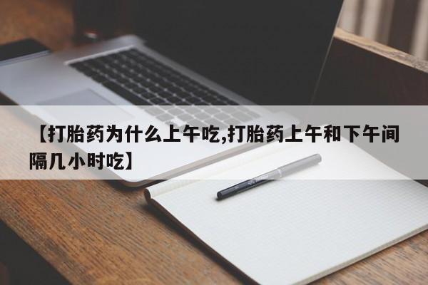 最便宜的打胎药的私人微信【打胎药为什么上午吃,打胎药上午和下午间隔几小时吃】