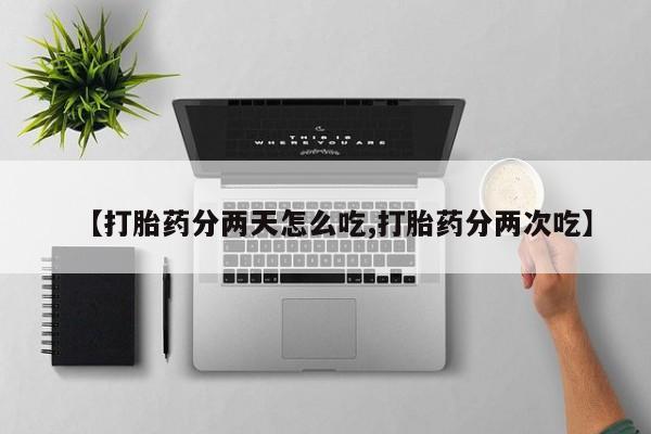 最便宜的打胎药的私人微信【打胎药分两天怎么吃,打胎药分两次吃】