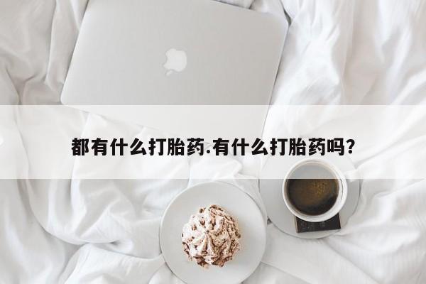 最便宜的打胎药的私人微信都有什么打胎药.有什么打胎药吗？