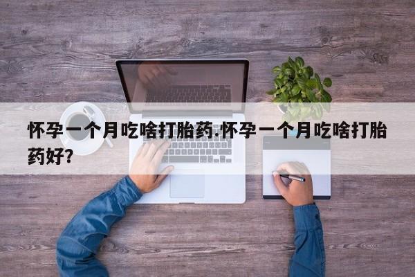 最便宜的打胎药的私人微信怀孕一个月吃啥打胎药.怀孕一个月吃啥打胎药好？