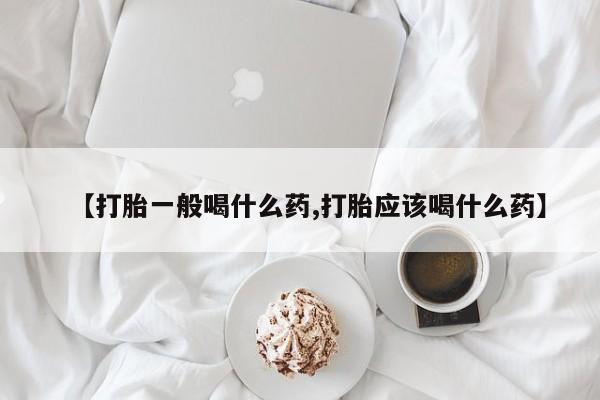 最便宜的打胎药的私人微信【打胎一般喝什么药,打胎应该喝什么药】